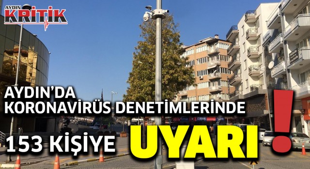 Aydın’da Koronavirüs denetimlerinde 153 kişiye uyarı!