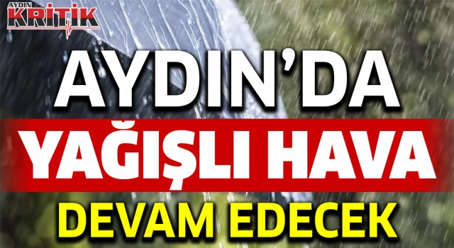 Aydın’da yağışlı hava etkisini sürdürecek