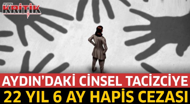 Aydın'daki cinsel tacizciye 22 yıl 6 ay hapis cezası