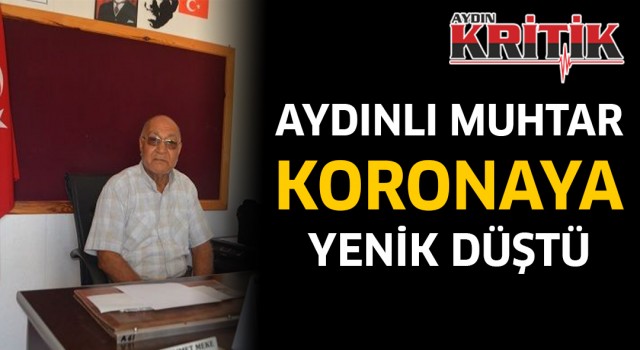 Aydınlı muhtar korona virüse yenik düştü