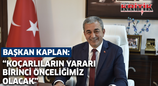 Başkan Kaplan: "Koçarlıların yararı birinci önceliğimiz olacak"