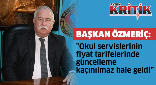 Başkan Özmeriç: ”Okul servislerinin fiyat tarifelerinde güncelleme kaçınılmaz hale geldi”