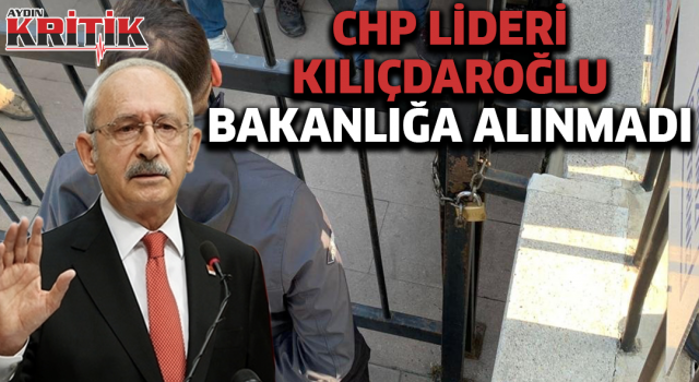 CHP Lideri Kılıçdaroğlu Bakanlığa alınmadı