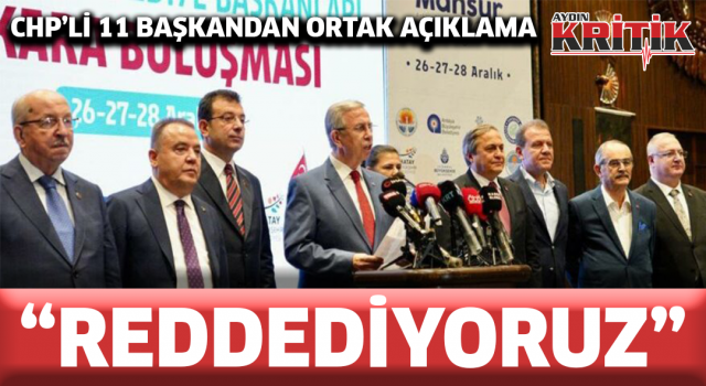 CHP'li 11 başkandan ortak açıklama: "Reddediyoruz"