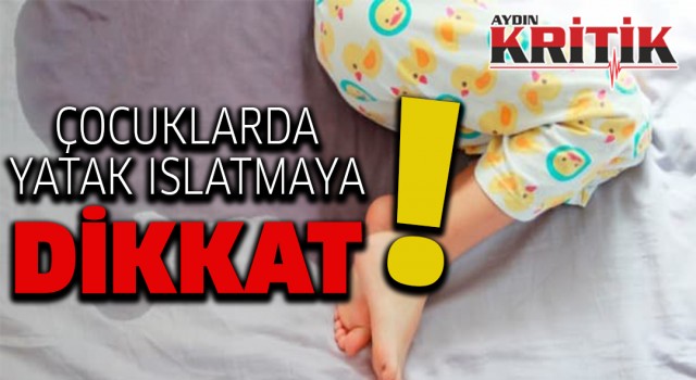 Çocuklarda yatak ıslatmaya dikkat!