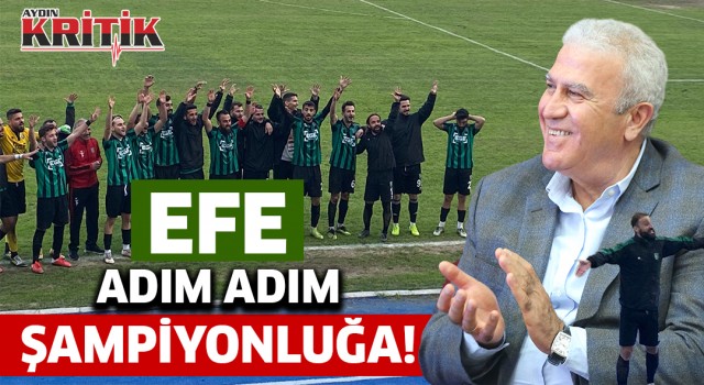 “EFE ADIM ADIM ŞAMPİYONLUĞA”