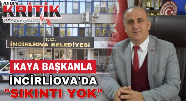 Kaya Başkanla İncirliova’da “SIKINTI YOK”