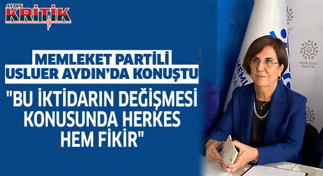 Memleket Partili Usluer Aydın'da konuştu. "Bu iktidarın değişmesi konusunda herkes hem fikir."