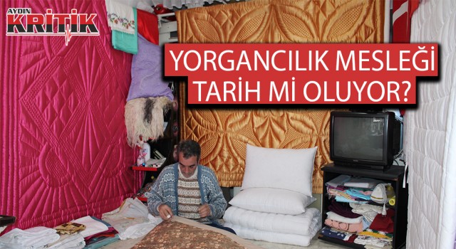 Yorgancılık mesleği tarih mi oluyor?