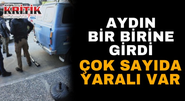 Aydın birbirine girdi Çok sayıda yaralı var