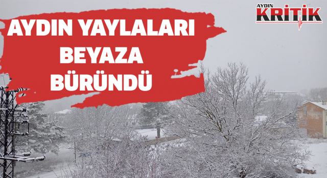 Aydın yaylaları beyaza büründü