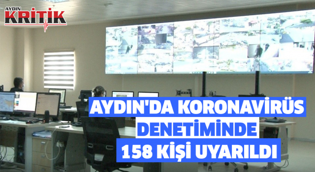 AYDIN'DA KORONAVİRÜS DENETİMİNDE 158 KİŞİ UYARILDI