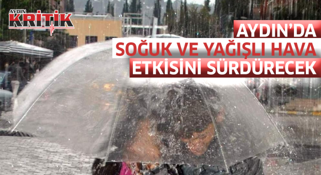 Aydın’da soğuk ve yağışlı hava etkisini sürdürecek