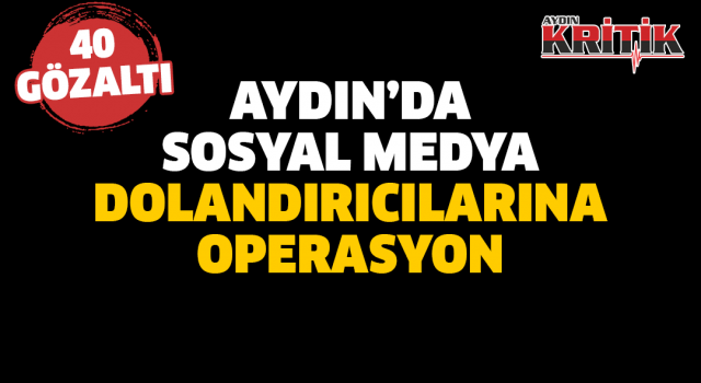 Aydın’da sosyal medya dolandırıcılarına operasyon