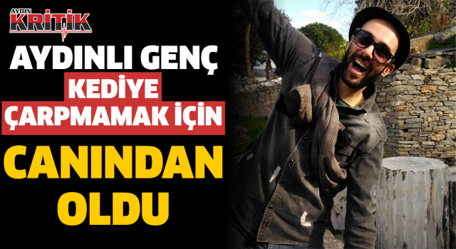 Aydınlı genç kediye çarpmamak için canından oldu