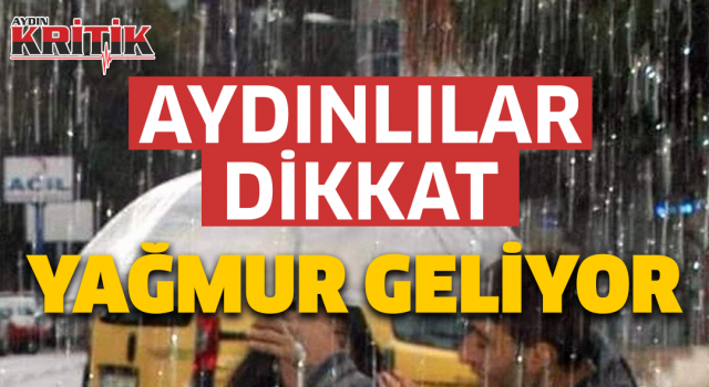 Aydınlılar dikkat! Yağmur geliyor