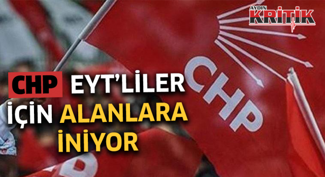 CHP, EYT’liler için alanlara iniyor