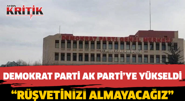 Demokrat Parti, Ak Parti'ye Yükseldi: "Rüşvetinizi Almayacağız"