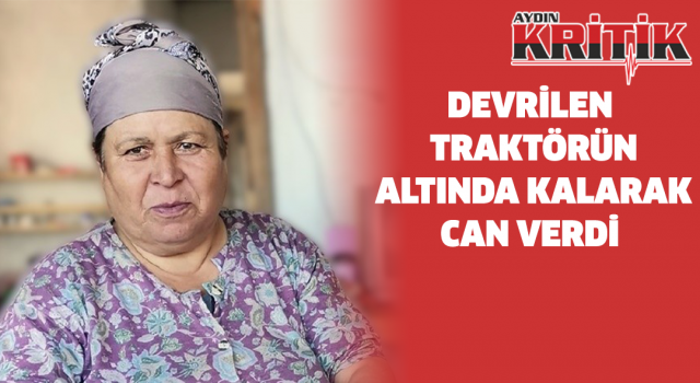 Devrilen traktörün altında kalarak can verdi