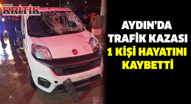 Aydın'da trafik kazası 1 kişi hayatını kaybetti