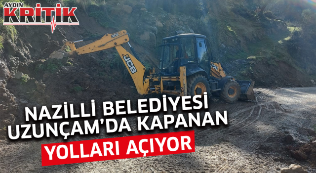 Nazilli Belediyesi Uzunçam'da kapanan yolları açıyor