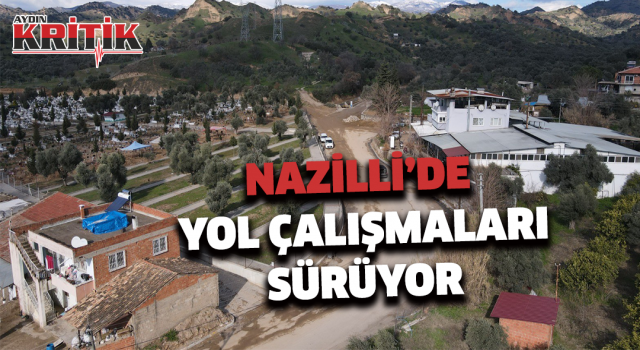 NAZİLLİ’DE YOL ÇALIŞMALARI SÜRÜYOR