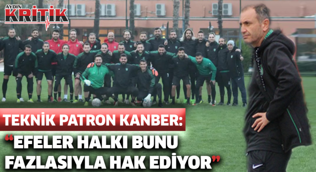 Teknik Patron Kanber;Efeler Halkı Bunu Fazlasıyla Hak Ediyor