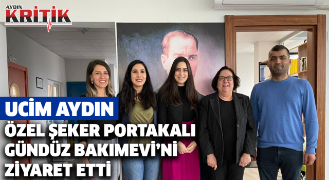 Ucim Aydın, Özel Şeker Portakalı Gündüz Bakımevi'ni ziyaret etti