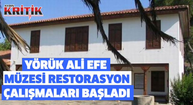 Yörük Ali Efe Müzesi restorasyon çalışmaları başladı