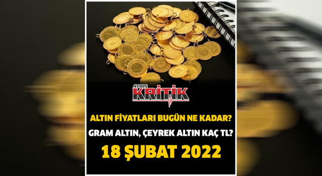 Altın fiyatları bugün ne kadar? Gram altın, çeyrek altın kaç TL? 18 Şubat 2022