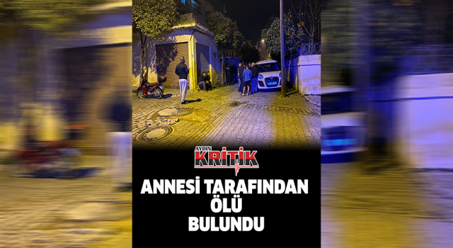 Annesi tarafından ölü bulundu