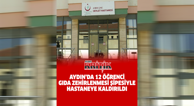 Aydın'da 12 öğrenci gıda zehirlenmesi şüphesiyle hastaneye kaldırıldı