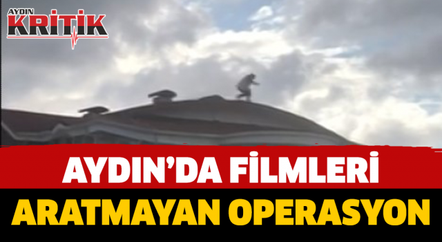 Aydın'da filmleri aratmayan operasyon