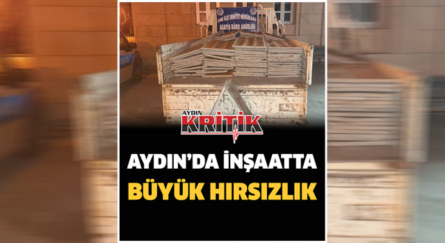 Aydın'da inşaatta büyük hırsızlık!