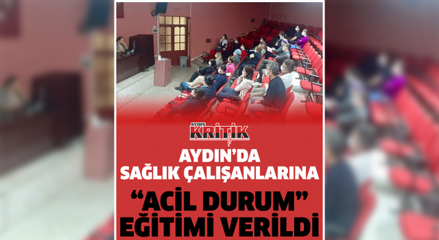 Aydın'da sağlık çalışanlarına "Acil Durum" eğitimi verildi