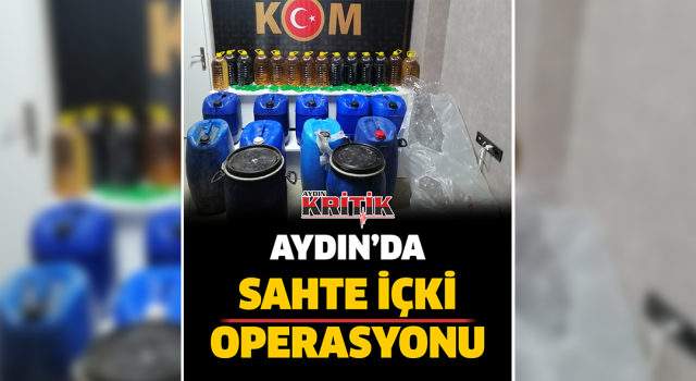 Aydın'da sahte içki operasyonu