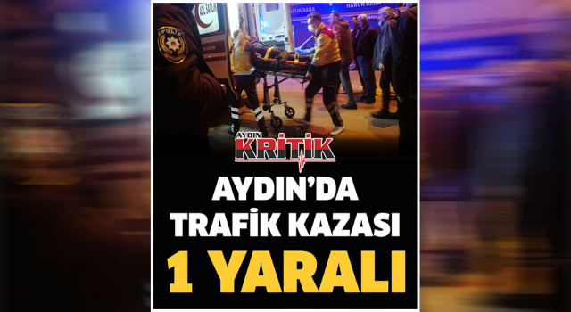 Aydın'da trafik kazası: 1 yaralı