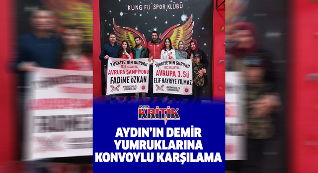 Aydın’ın demir yumruklarına konvoylu karşılama