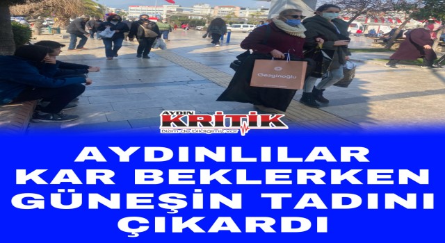 Aydınlılar kar beklerken güneşin tadını çıkardı