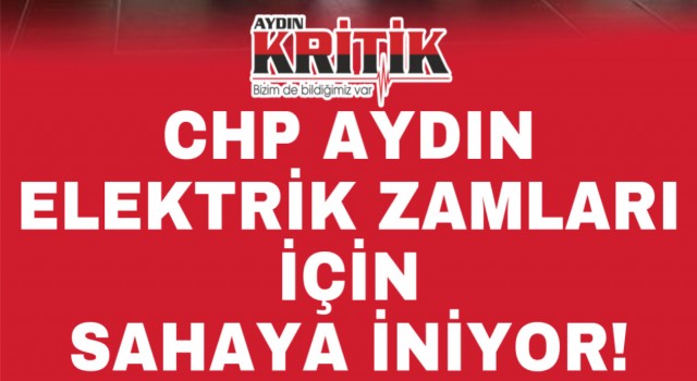 CHP Aydın, elektrik zamları için sahaya iniyor!