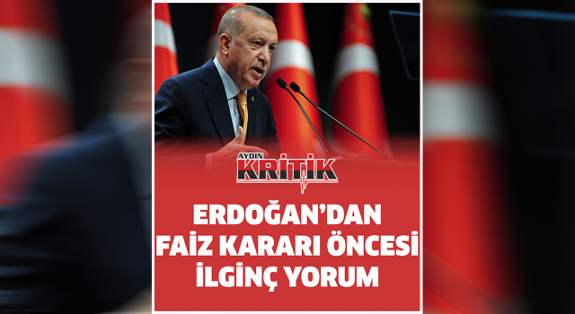 Erdoğan'dan Faiz Kararı Öncesi İlginç Yorum