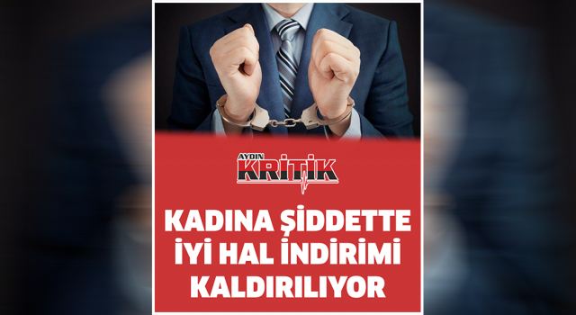 Kadına Şiddette İyi Hal İndirimi Kaldırılıyor