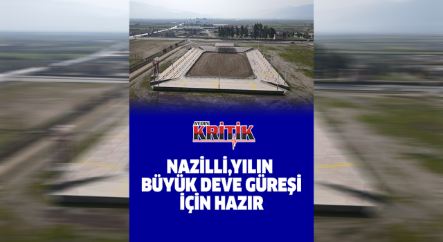 Nazilli, yılın büyük deve güreşi için hazır