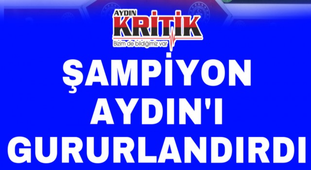 Şampiyon Aydın’ı gururlandırdı