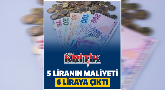 5 liranın maliyeti 6 liraya çıktı