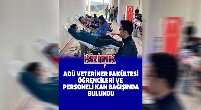 ADÜ Veteriner Fakültesi öğrencileri ve personeli kan bağışında bulundu