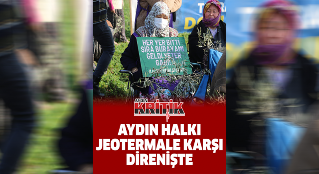 AYDIN HALKI JEOTERMALE KARŞI DİRENİŞTE