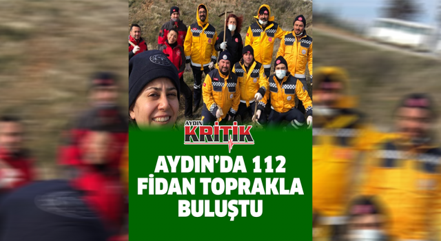 Aydın’da 112 fidan toprakla buluştu