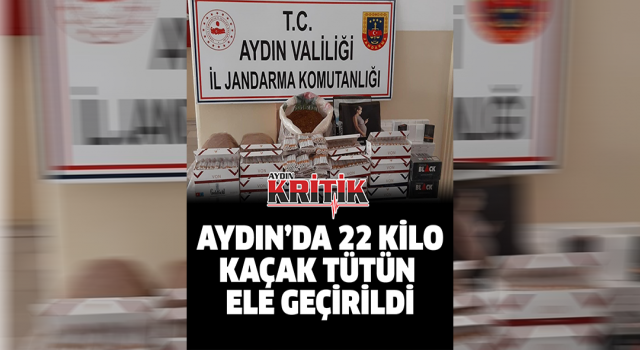 Aydın’da 22 kilo kaçak tütün ele geçirildi