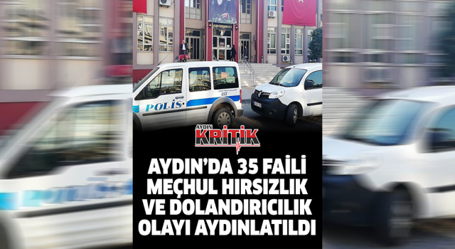 Aydın’da 35 faili meçhul hırsızlık ve dolandırıcılık olayı aydınlatıldı